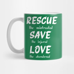 Rescue The Mistreated Save The Injured Love The Abandoned Mug